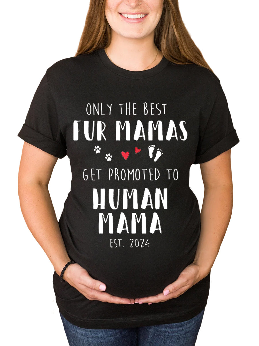 Only The Best Fur Mamas Get Promoted To Human Mama Maternity Shirt/Swe ...