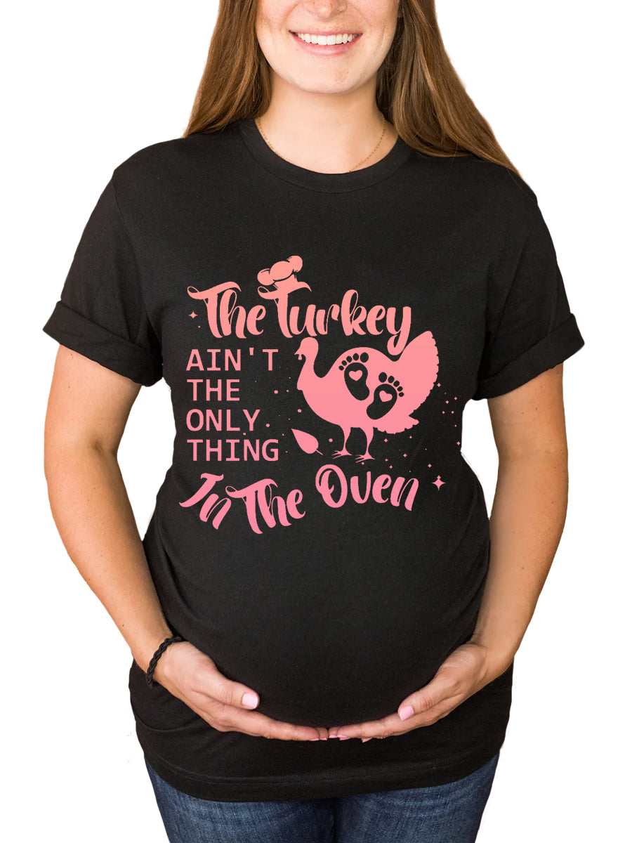 The Turkey Ain't The Only Thing In The Oven Maternity Shirt