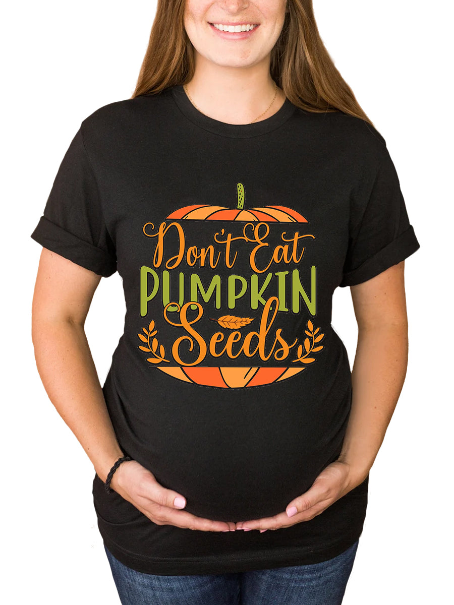 Don't Eat Pumpkin Seeds Maternity Shirt