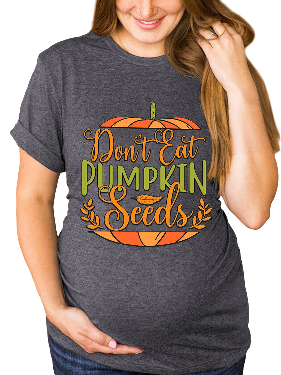 Don't Eat Pumpkin Seeds Maternity Shirt