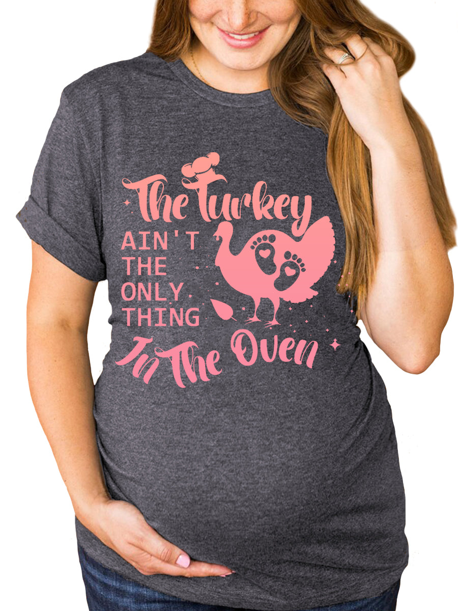 The Turkey Ain't The Only Thing In The Oven Maternity Shirt