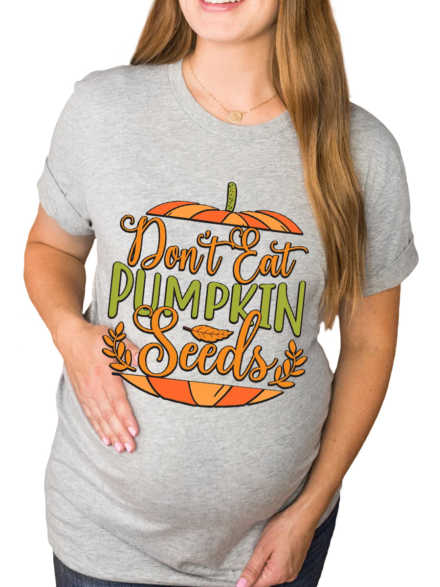 Don't Eat Pumpkin Seeds Maternity Shirt