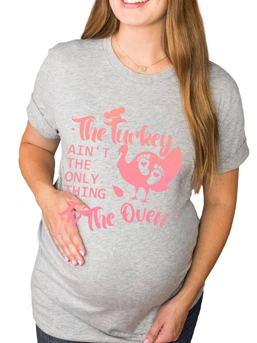 The Turkey Ain't The Only Thing In The Oven Maternity Shirt