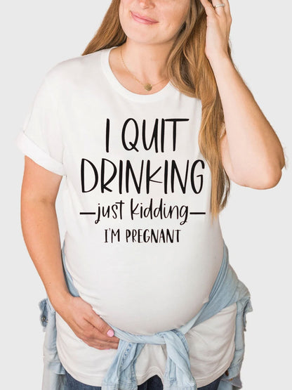 I Quit Drinking Just Kidding I'm Pregnant Maternity Shirt