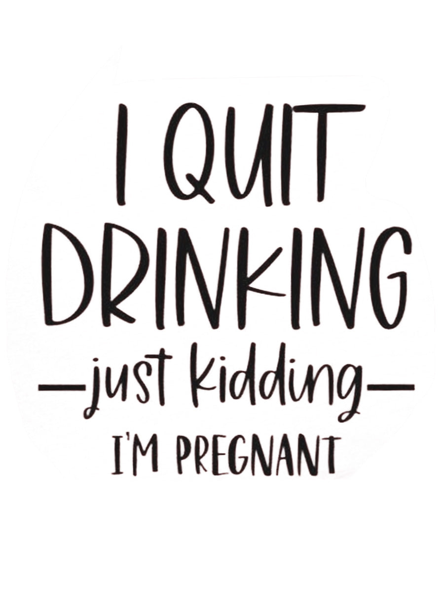 I Quit Drinking Just Kidding I'm Pregnant Maternity Shirt