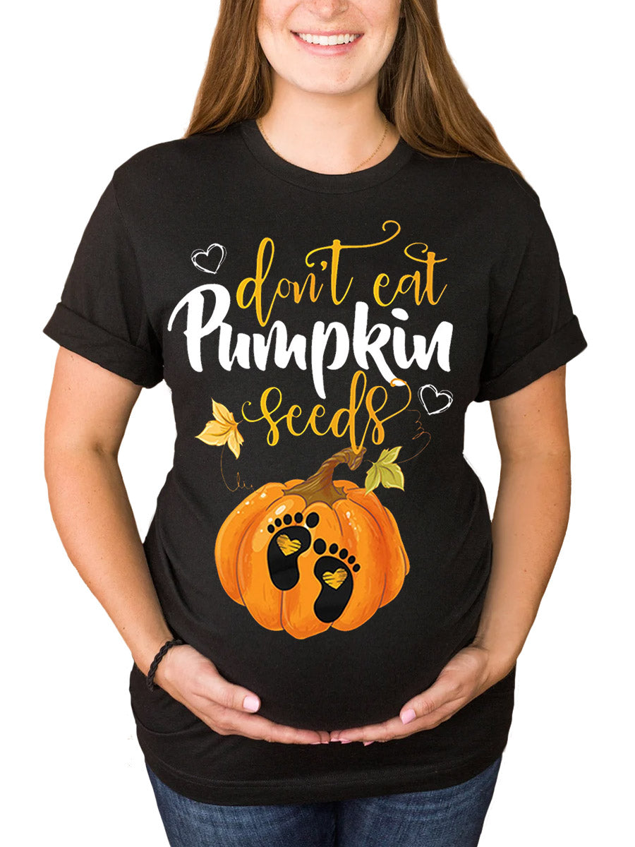 Don't Eat Pumpkin Seeds Maternity Shirt