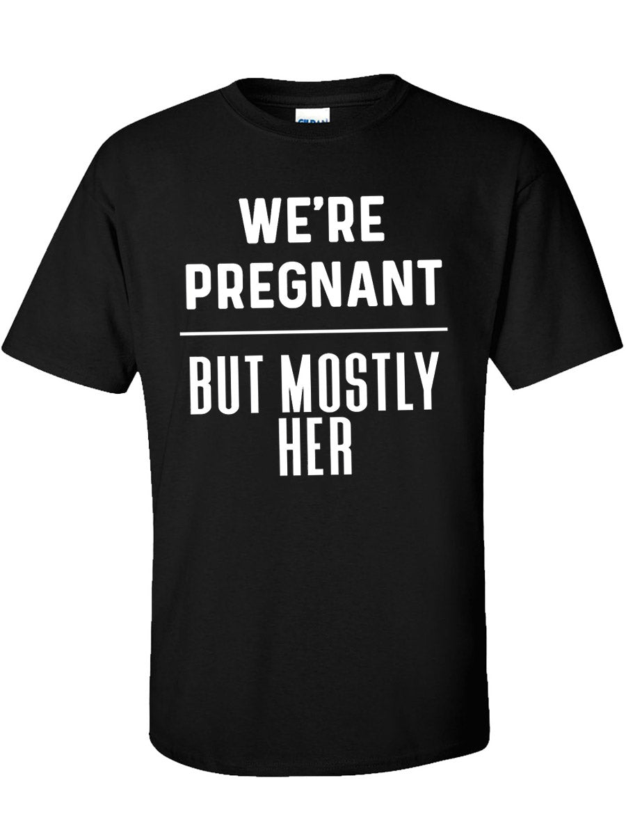 We Are Pregnant But Mostly Her Daddy Shirt